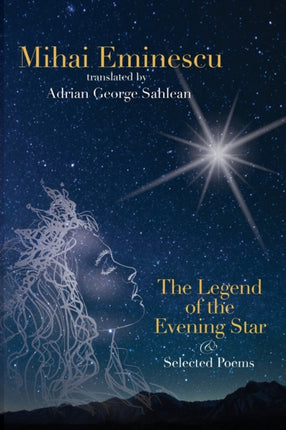 Mihai Eminescu  The Legend of the Evening Star  Selected Poems Translations by Adrian G Sahlean