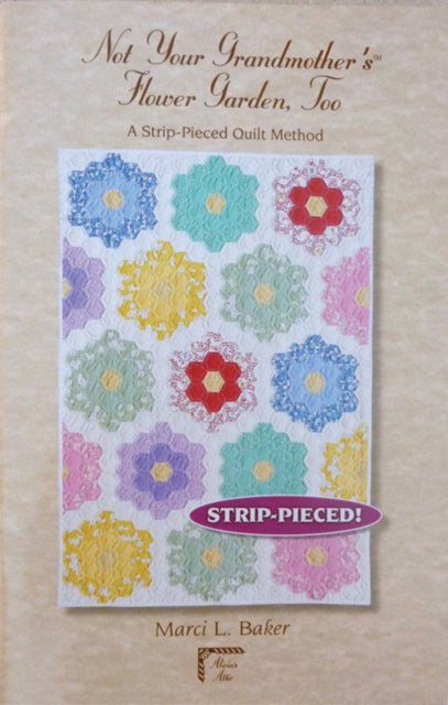 Not Your Grandmothers Flower Garden Too Pattern A StripPieced Quilt Method