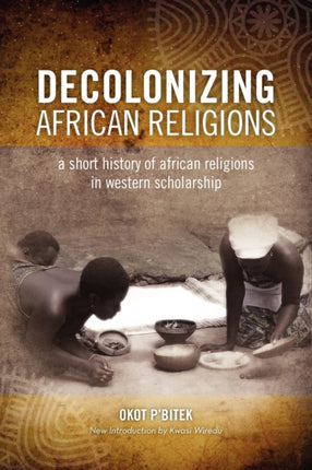 Decolonizing African Religion A Short History of African Religions in Western Scholarship