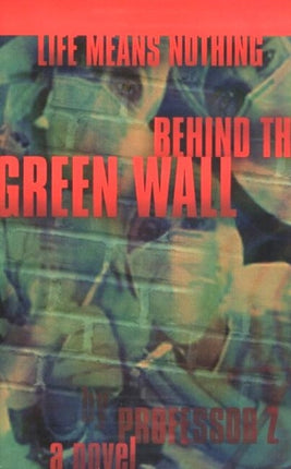 Life Means Nothing Behind the Green Wall: A Novel