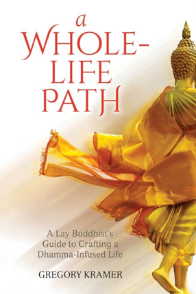 A WholeLife Path A Lay Buddhists Guide to Crafting a DhammaInfused Life