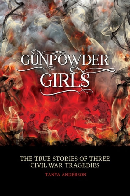 Gunpowder Girls: The True Stories of Three Civil War Tragedies