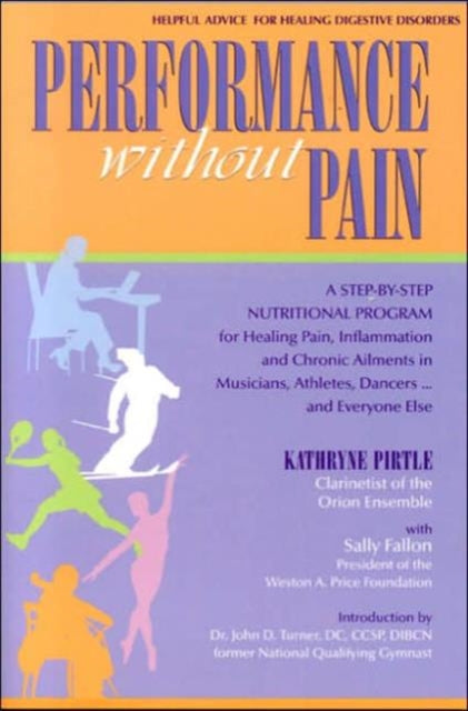 Performance without Pain: A Step-by-step Nutritional Program for Healing Pain, Inflammation and Chronic Ailments in Musicians, Athletes, Dancers...and Everyone Else