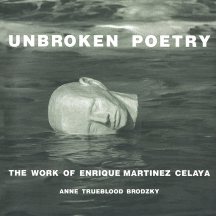 Unbroken Poetry: The Work of Enrique Martínez Celaya