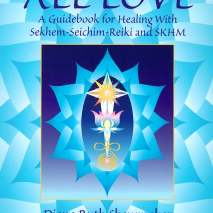 All Love A Guidebook for Healing with SekhemSeichimReiki and SKHM