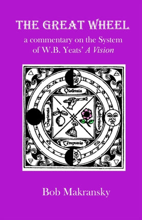 The Great Wheel a commentary on the System of WB Yeats A Vision 4 Introduction to Magic