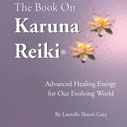 The Book on Karuna Reiki Advanced Healing Energy for Our Evolving World