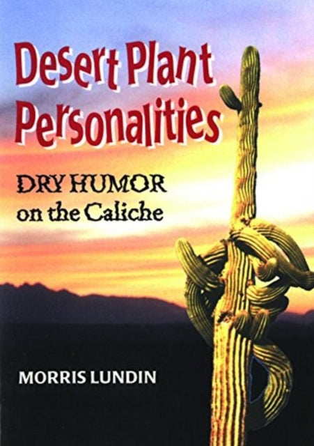 Desert Plant Personalities: Dry Humor on the Caliche