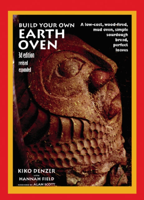 Build Your Own Earth Oven: A Low-Cost Wood-Fired Mud Oven, Simple Sourdough Bread, Perfect Loaves, 3rd Edition