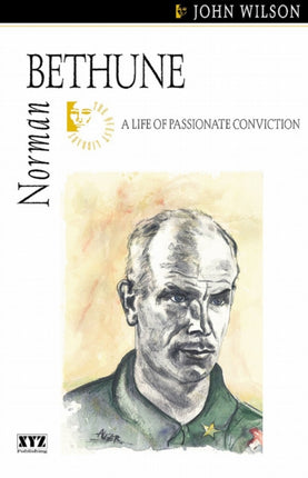 NORMAN BETHUNE A LIFE OF PASSIONATE CONVICTION BY