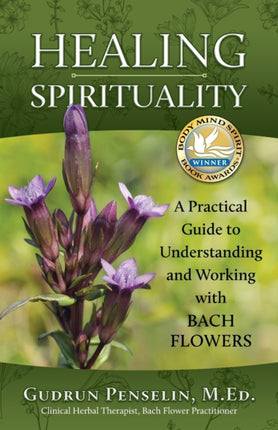 Healing Spirituality A Practical Guide to Understanding and Working with Bach Flowers