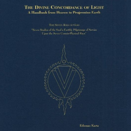 Divine Concordance of Light -- A Handbook from Heaven to Progression Earth: The Seven Rays of God -- Seven Studies of the Soul's Earthly Pilgrimage of Service Upon the Seven Cosmic-Physical Rays