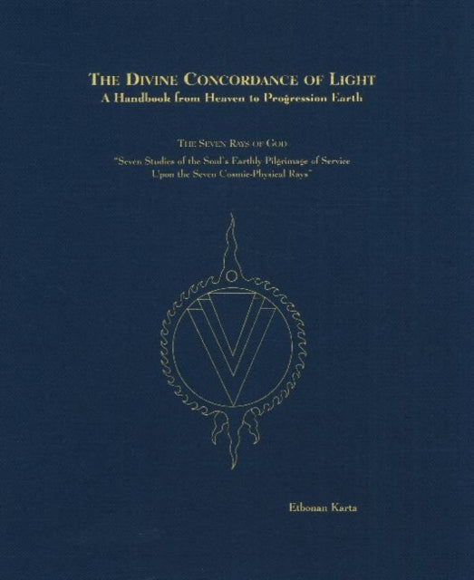 Divine Concordance of Light -- A Handbook from Heaven to Progression Earth: The Seven Rays of God -- Seven Studies of the Soul's Earthly Pilgrimage of Service Upon the Seven Cosmic-Physical Rays