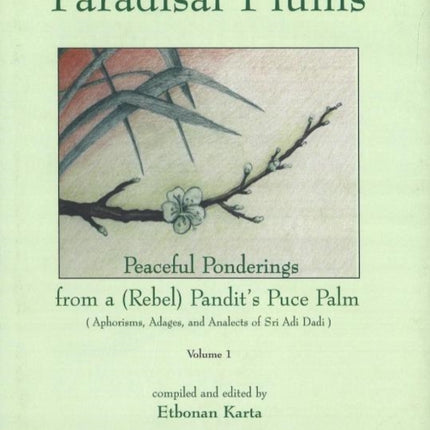 Paradisal Plums -- Peaceful Ponderings from a (Rebel) Pandit's Puce Palm, Volume 1: Aphorisms, Adages, & Analects of Sri Adi Dadi