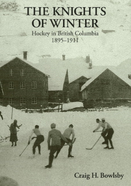 Knights of Winter: Hockey in British Columbia, 1895-1911