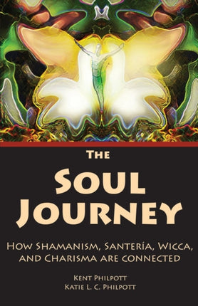 The Soul Journey How Shamanism Santeria Wicca and Charisma Are Connected