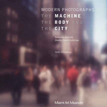 Modern Photographs: The Machine, the Body and the City: Selections from the Charles Cowles Collection