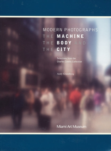 Modern Photographs: The Machine, the Body and the City: Selections from the Charles Cowles Collection