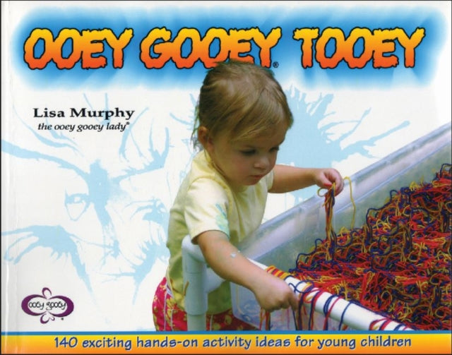 Ooey Gooey® Tooey: 140 Exciting Hands-on Activity Ideas for Young Children