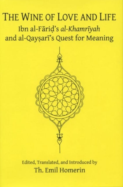 The Wine of Love and Life: Ibn al-Farid's al-Khamriyah and al-Qaysari's Quest for Meaning