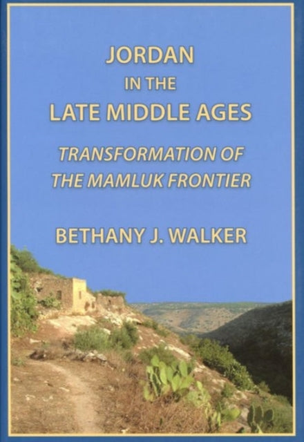 Jordan in the Late Middle Ages: Transformation of the Mamluk Frontier