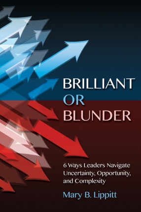 Brilliant or Blunder 6 Ways Leaders Navigate Uncertainty Opportunity and Complexity