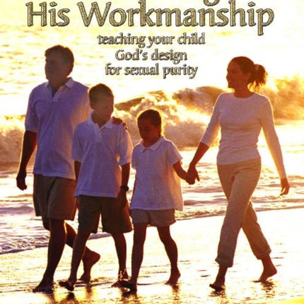 Protecting His Workmanship: Teaching Your Child God's Design for Sexual Purity