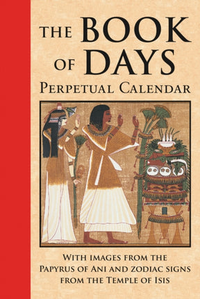 Book of Days: Perpetual Calendar: with Images from the Papyrus of Ani and Zodiac Signs from the Temple of Isis at Denderah