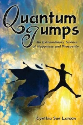 Quantum Jumps An Extraordinary Science of Happiness and Prosperity
