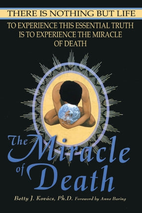 The Miracle of Death There Is Nothing But Life