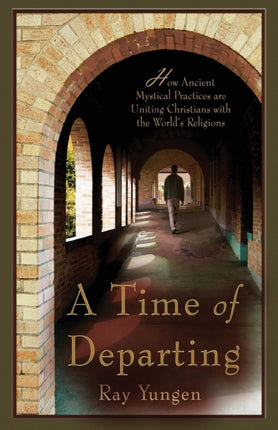 A Time of Departing How ancient mystical practices are uniting Christians with the worlds religions