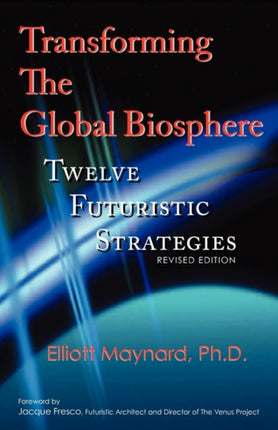 Transforming The Global Biosphere Twelve Futuristic Strategies Revised Edition