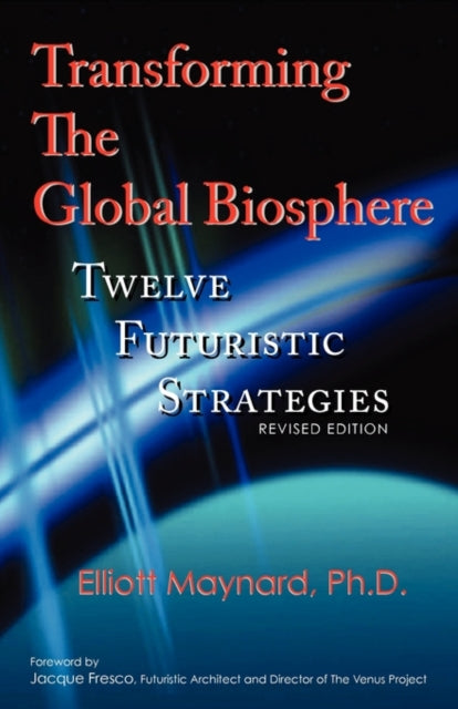 Transforming The Global Biosphere Twelve Futuristic Strategies Revised Edition