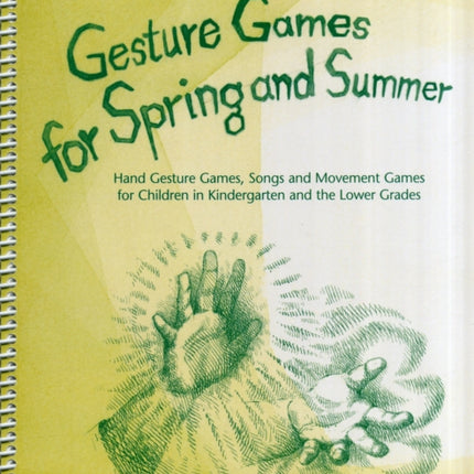 Gesture Games for Spring and Summer: Hand Gesture Games, Songs and Movement Games for Children in Kindergarten and the Lower Grades