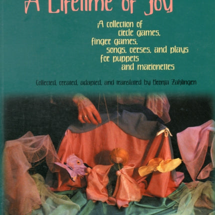 A Lifetime of Joy: A Collection of Circle Games, Finger Games, Songs, Verses and Plays for Puppets and Marionettes