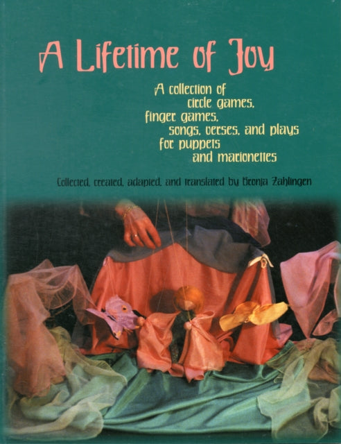 A Lifetime of Joy: A Collection of Circle Games, Finger Games, Songs, Verses and Plays for Puppets and Marionettes