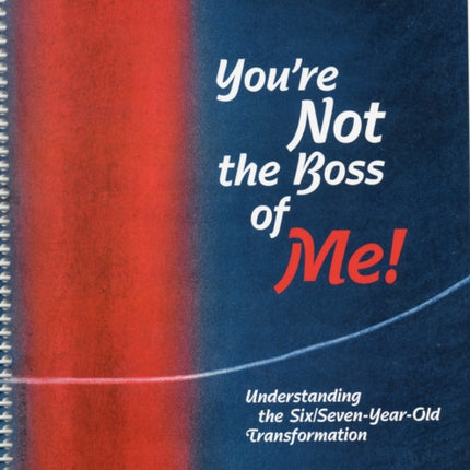 You're Not The Boss of Me!: Understanding the Six/Seven-Year-Old Transformation