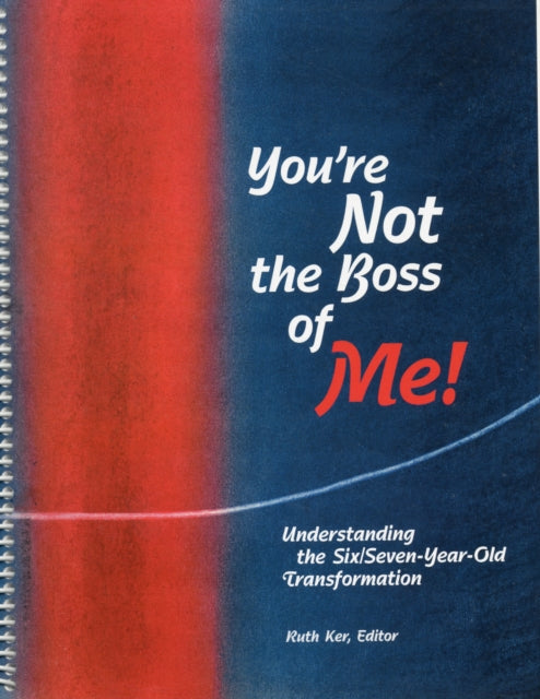 You're Not The Boss of Me!: Understanding the Six/Seven-Year-Old Transformation