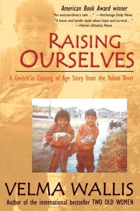 Raising Ourselves A Gwichin Coming of Age Story from the Yukon River A Gwitchin Coming of Age Story from the Yukon River