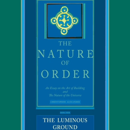 The Nature of Order Book Four The Luminous Gro  An Essay on the Art of Building and The Nature of the Universe