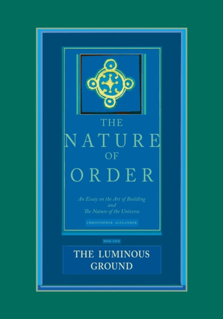 The Nature of Order Book Four The Luminous Gro  An Essay on the Art of Building and The Nature of the Universe