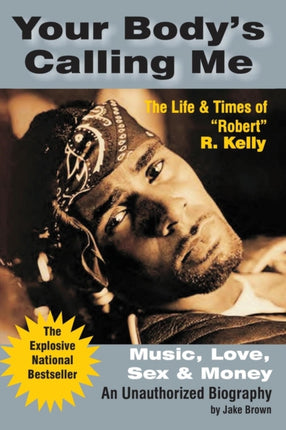 Your Bodys Calling Me The Life  Times of Robert R KellyMusic Love Sex  Money