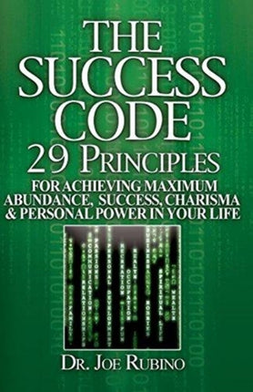 The Success Code 29 Principles for Achieving Maximum Abundance Success Charisma and Personal Power in Your Life