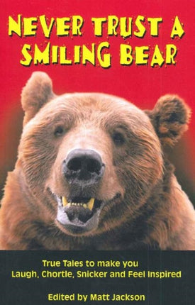 Never Trust A Smiling Bear: True Tales to make you Laugh, Chortle, Snicker and Feel Inspired