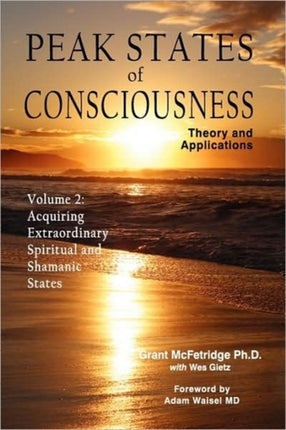 Peak States of Consciousness Theory and Applications Volume 2 Acquiring Extraordinary Spiritual and Shamanic States v 2