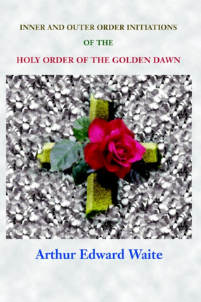 Complete Rosicrucian Initiations of the Fellowship of the Rosy Cross