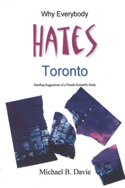 Why Everybody Hates Toronto: Startling Suggestions of a Pseudo-Scientific Study