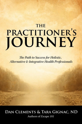 The Practitioners Journey The Path to Success for Alternative Holistic and Integrative Health Professionals