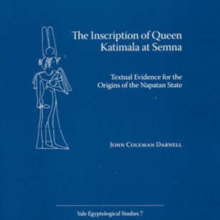 The Inscription of Queen Katimala at Semna: Textual Evidence for the Origins of the Napatan State