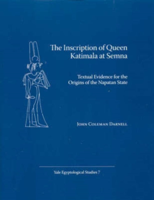 The Inscription of Queen Katimala at Semna: Textual Evidence for the Origins of the Napatan State